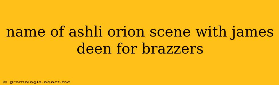 name of ashli orion scene with james deen for brazzers name of ashli orion scene with james deen for brazzers