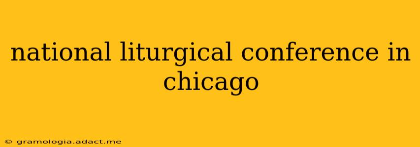 national liturgical conference in chicago