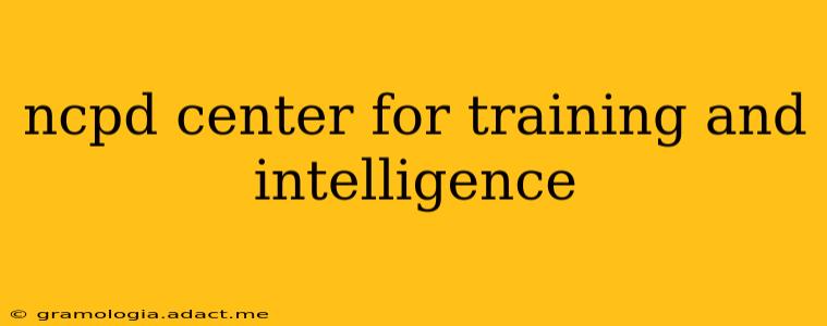 ncpd center for training and intelligence