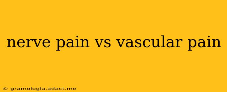 nerve pain vs vascular pain