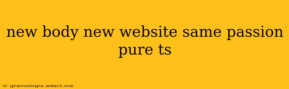 new body new website same passion pure ts