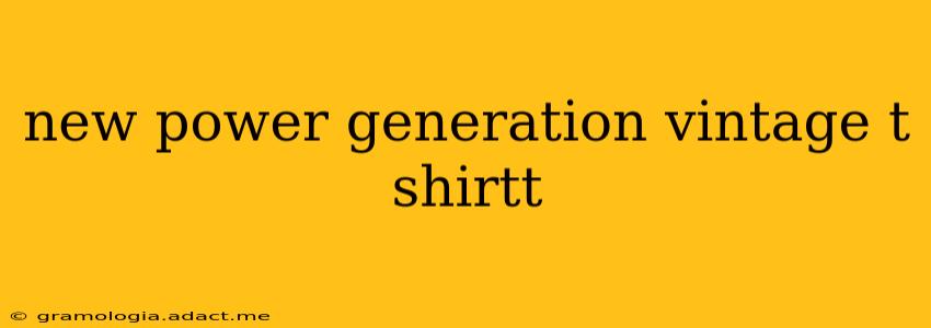 new power generation vintage t shirtt