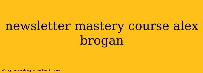 newsletter mastery course alex brogan