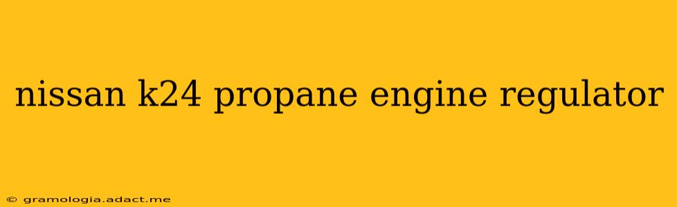 nissan k24 propane engine regulator