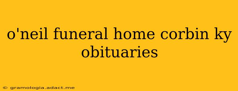 o'neil funeral home corbin ky obituaries