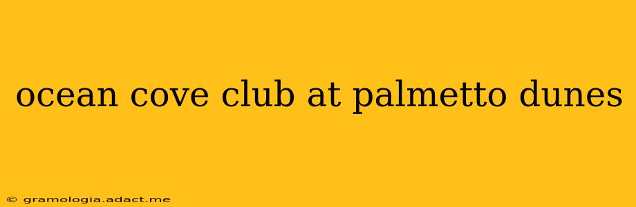 ocean cove club at palmetto dunes
