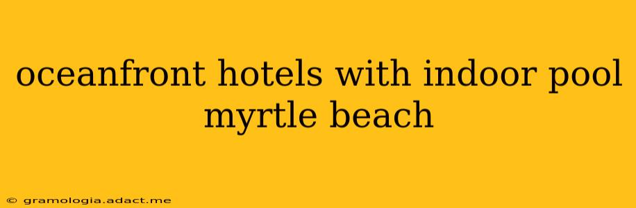 oceanfront hotels with indoor pool myrtle beach