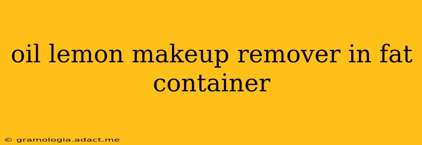 oil lemon makeup remover in fat container