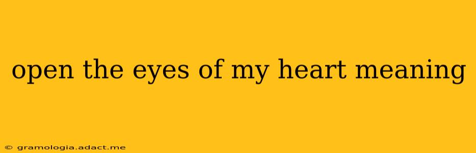 open the eyes of my heart meaning
