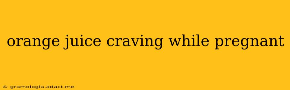 orange juice craving while pregnant