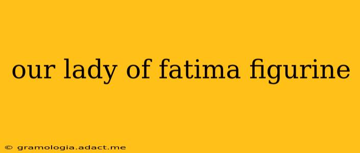 our lady of fatima figurine