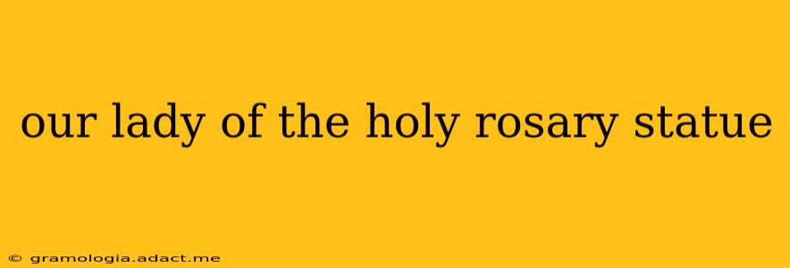 our lady of the holy rosary statue