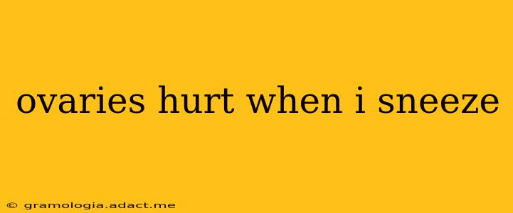 ovaries hurt when i sneeze
