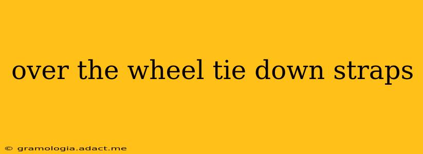 over the wheel tie down straps
