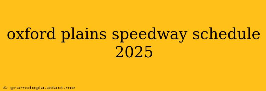 oxford plains speedway schedule 2025