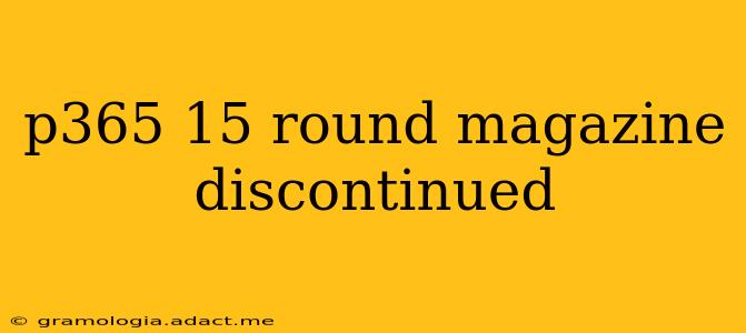 p365 15 round magazine discontinued