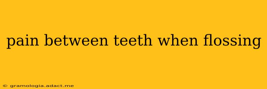 pain between teeth when flossing