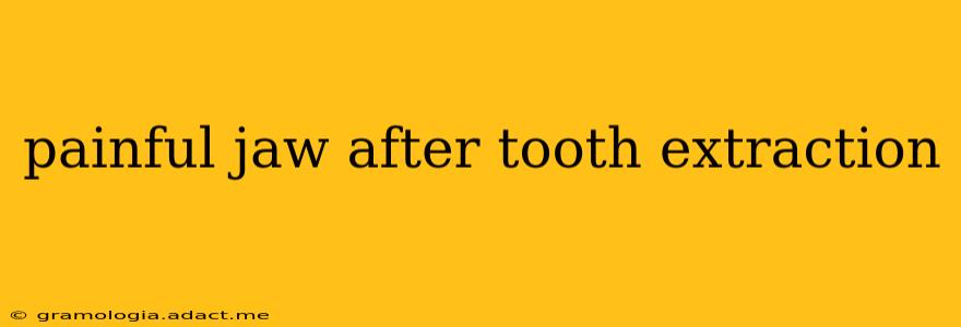 painful jaw after tooth extraction