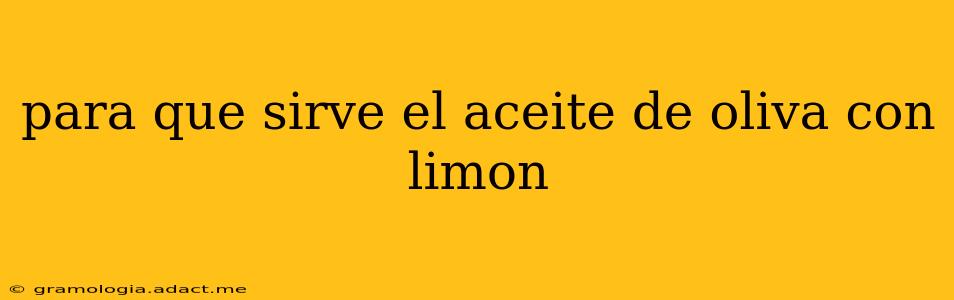 para que sirve el aceite de oliva con limon