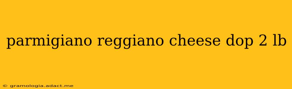 parmigiano reggiano cheese dop 2 lb
