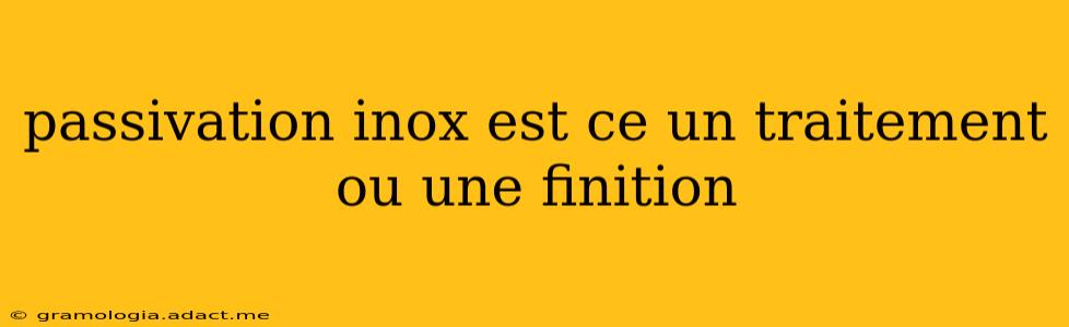 passivation inox est ce un traitement ou une finition