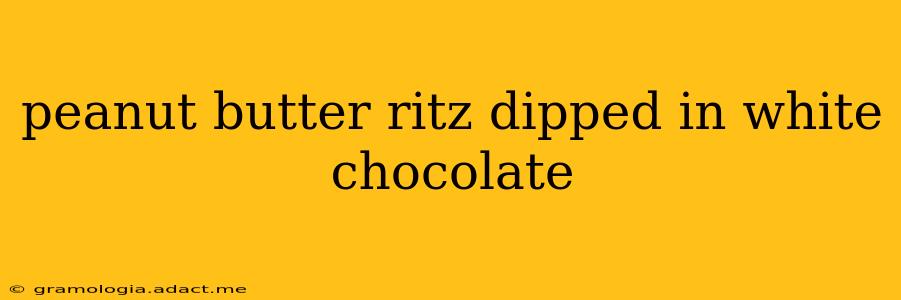 peanut butter ritz dipped in white chocolate
