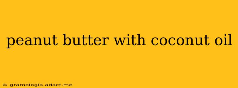 peanut butter with coconut oil