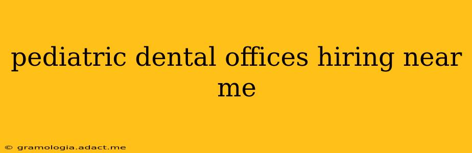 pediatric dental offices hiring near me