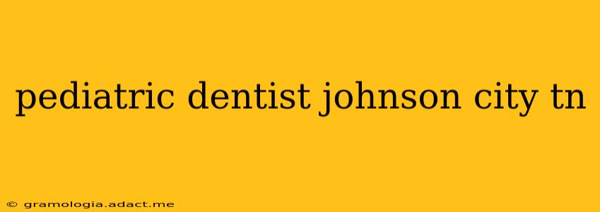 pediatric dentist johnson city tn