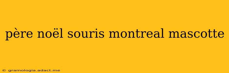 père noël souris montreal mascotte