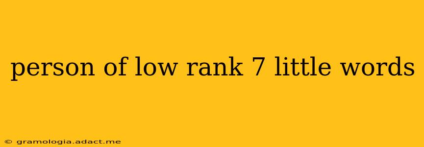 person of low rank 7 little words person of low rank 7 little words