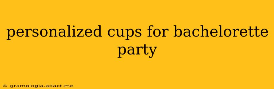 personalized cups for bachelorette party