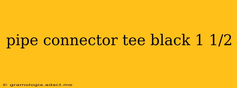 pipe connector tee black 1 1/2