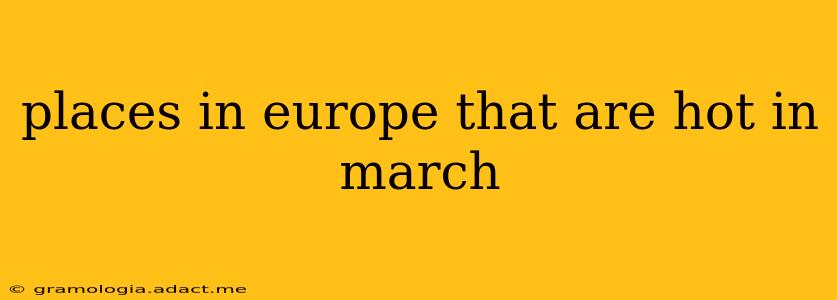 places in europe that are hot in march