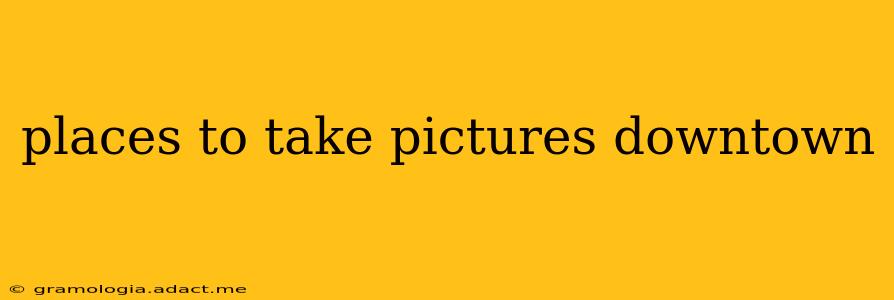 places to take pictures downtown