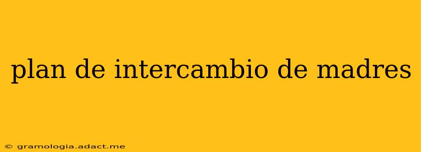 plan de intercambio de madres