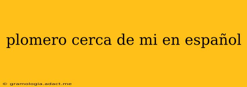 plomero cerca de mi en español