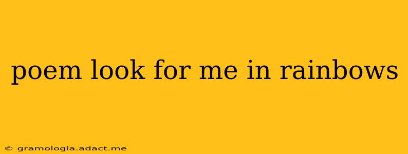 poem look for me in rainbows