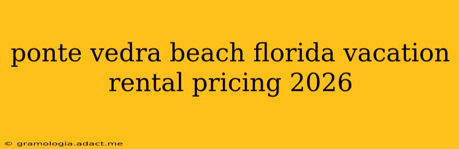 ponte vedra beach florida vacation rental pricing 2026