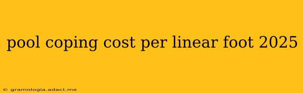 pool coping cost per linear foot 2025