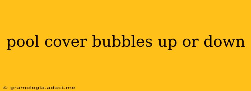 pool cover bubbles up or down