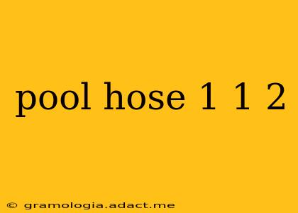 pool hose 1 1 2