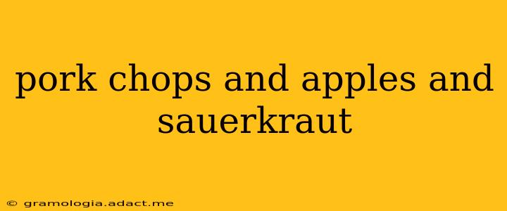 pork chops and apples and sauerkraut