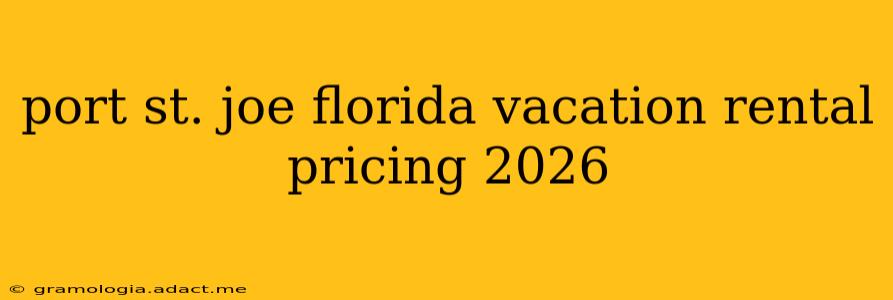 port st. joe florida vacation rental pricing 2026