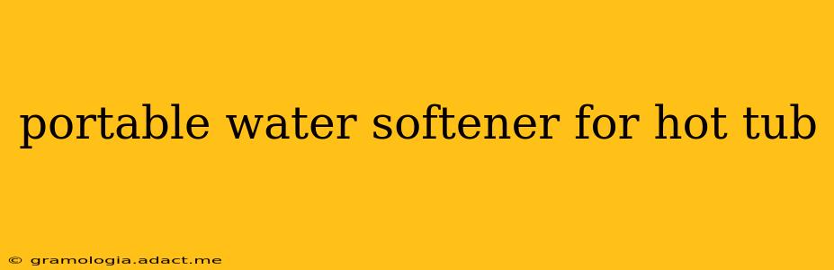 portable water softener for hot tub