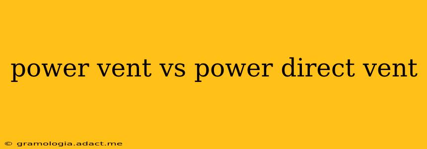 power vent vs power direct vent