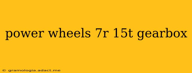 power wheels 7r 15t gearbox