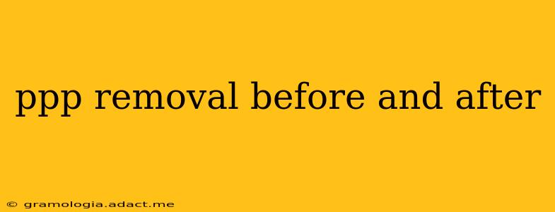 ppp removal before and after