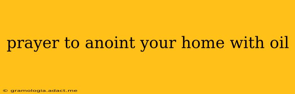 prayer to anoint your home with oil