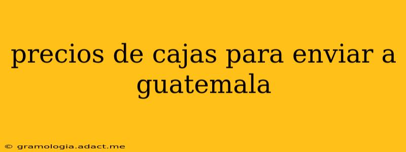 precios de cajas para enviar a guatemala